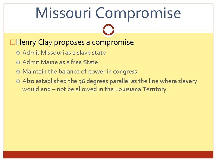 Missouri Compromise �Henry Clay proposes a compromise Admit Missouri as a slave state Admit