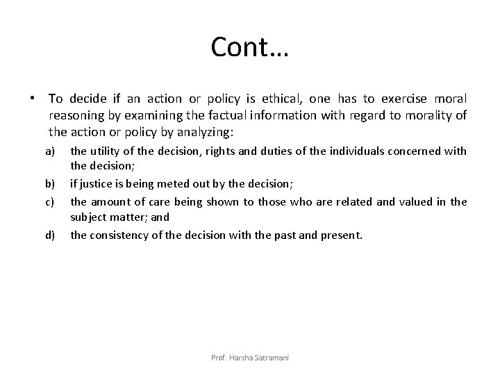 Cont… • To decide if an action or policy is ethical, one has to