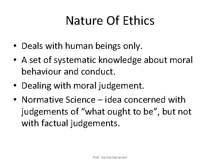 Nature Of Ethics • Deals with human beings only. • A set of systematic