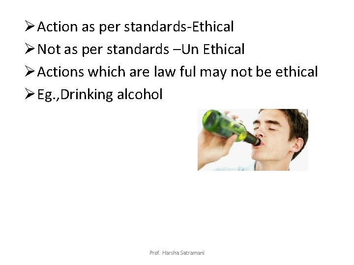 ØAction as per standards-Ethical ØNot as per standards –Un Ethical ØActions which are law