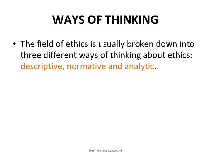 WAYS OF THINKING • The field of ethics is usually broken down into three