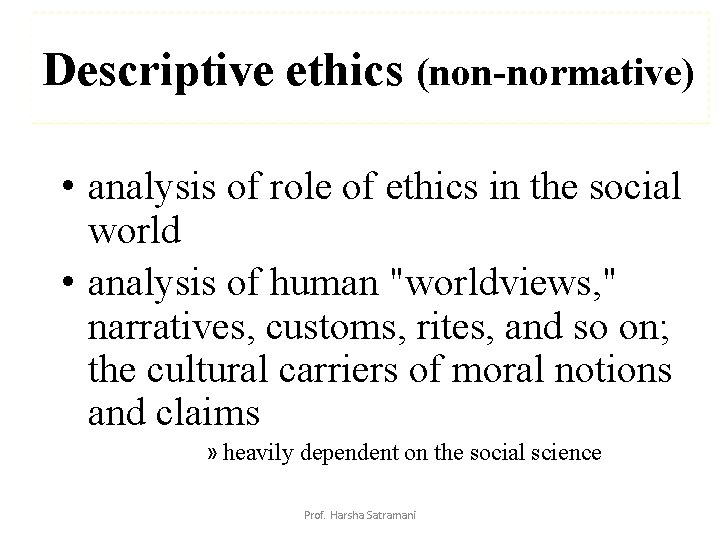 Descriptive ethics (non-normative) • analysis of role of ethics in the social world •