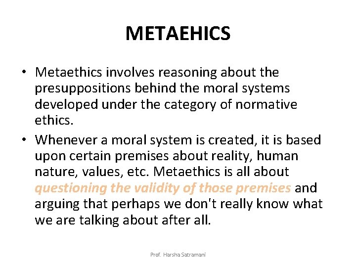 METAEHICS • Metaethics involves reasoning about the presuppositions behind the moral systems developed under