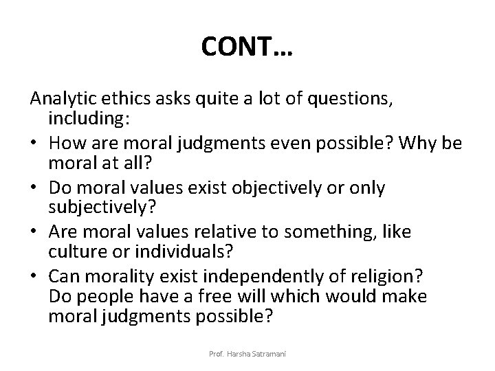 CONT… Analytic ethics asks quite a lot of questions, including: • How are moral