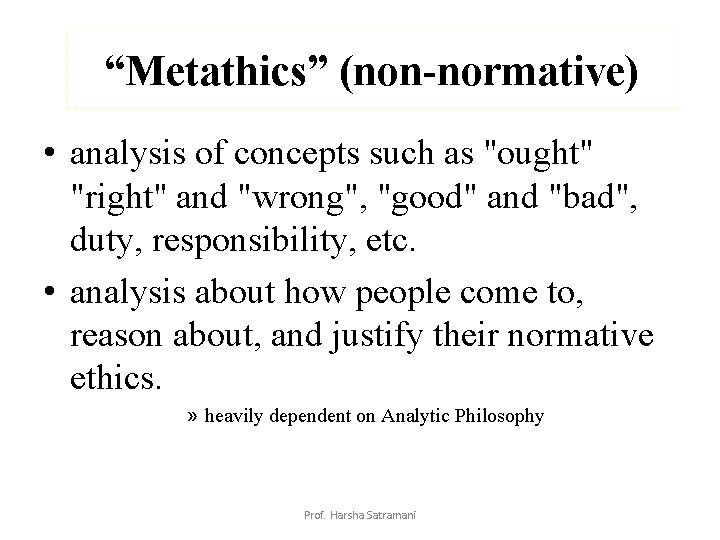“Metathics” (non-normative) • analysis of concepts such as "ought" "right" and "wrong", "good" and