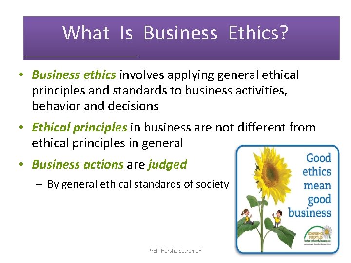 What Is Business Ethics? • Business ethics involves applying general ethical principles and standards