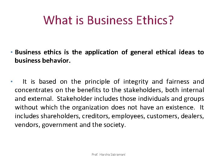 What is Business Ethics? • Business ethics is the application of general ethical ideas