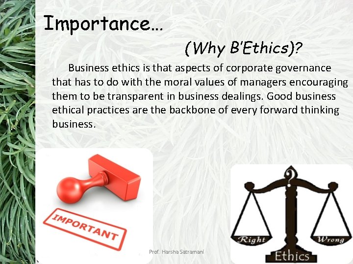Importance… (Why B’Ethics)? Business ethics is that aspects of corporate governance that has to