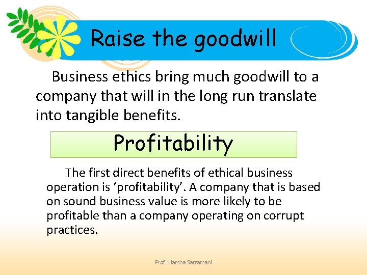Raise the goodwill Business ethics bring much goodwill to a company that will in