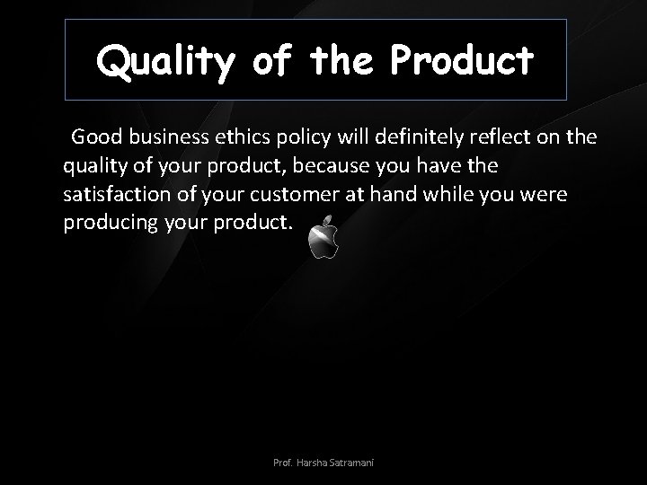 Quality of the Product Good business ethics policy will definitely reflect on the quality