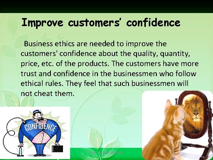 Improve customers’ confidence Business ethics are needed to improve the customers' confidence about the