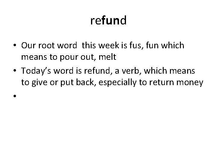 refund • Our root word this week is fus, fun which means to pour