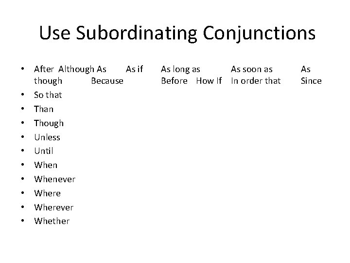 Use Subordinating Conjunctions • After Although As As if though Because • So that