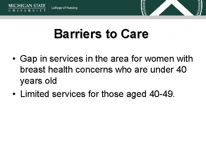 Barriers to Care • Gap in services in the area for women with breast