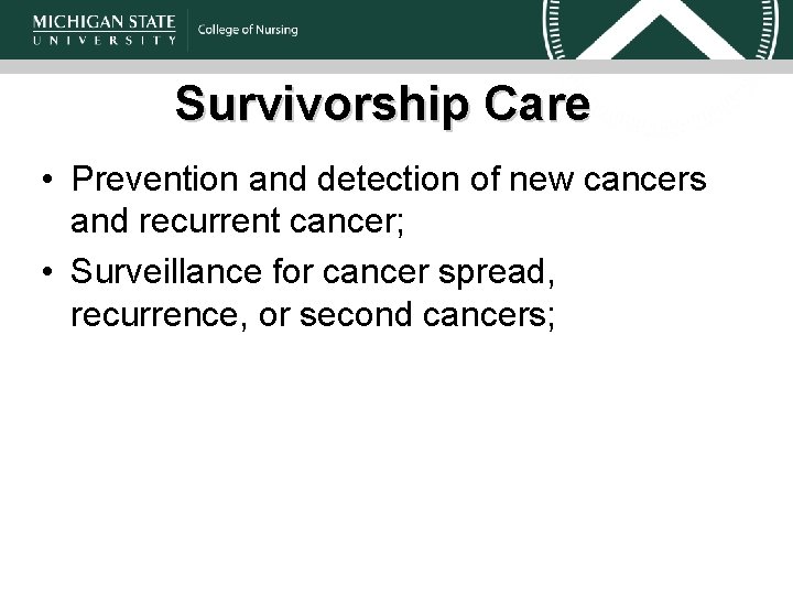Survivorship Care • Prevention and detection of new cancers and recurrent cancer; • Surveillance