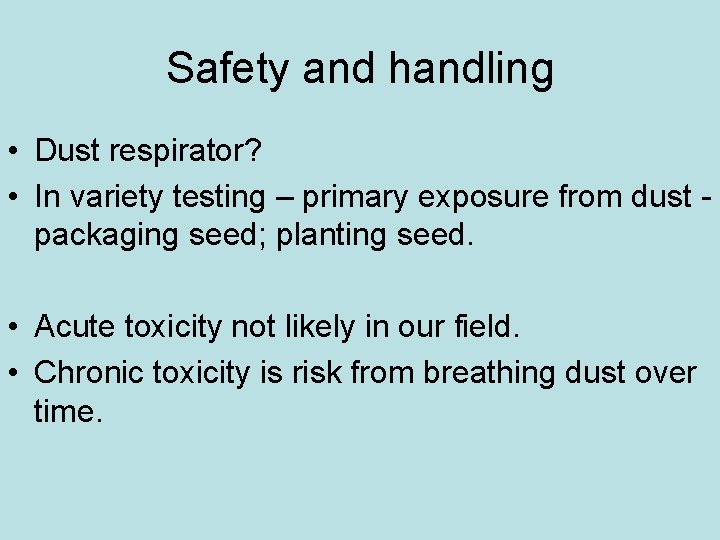 Safety and handling • Dust respirator? • In variety testing – primary exposure from