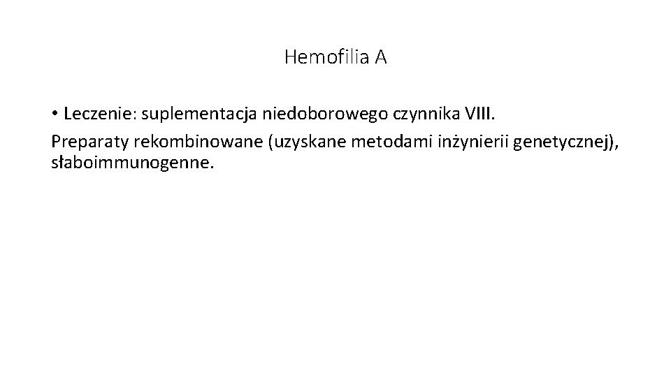 Hemofilia A • Leczenie: suplementacja niedoborowego czynnika VIII. Preparaty rekombinowane (uzyskane metodami inżynierii genetycznej),