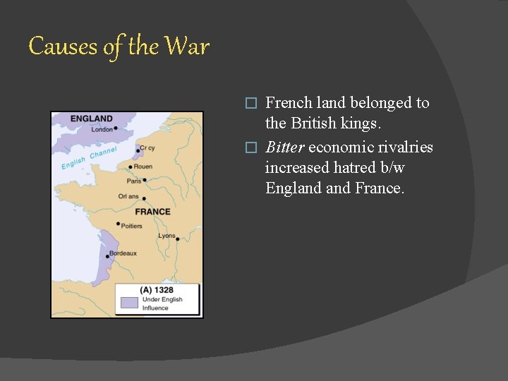 Causes of the War French land belonged to the British kings. � Bitter economic