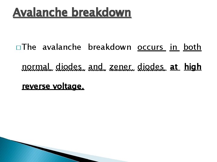 Avalanche breakdown � The avalanche breakdown occurs in both normal diodes and zener diodes