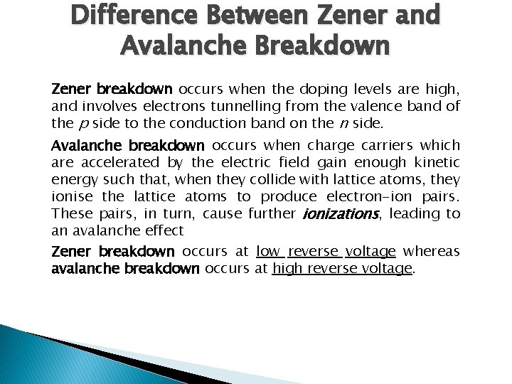 Difference Between Zener and Avalanche Breakdown Zener breakdown occurs when the doping levels are