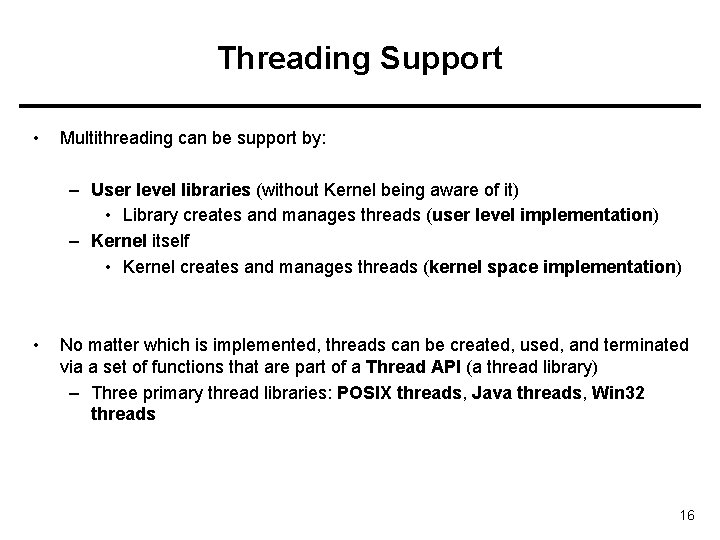 Threading Support • Multithreading can be support by: – User level libraries (without Kernel