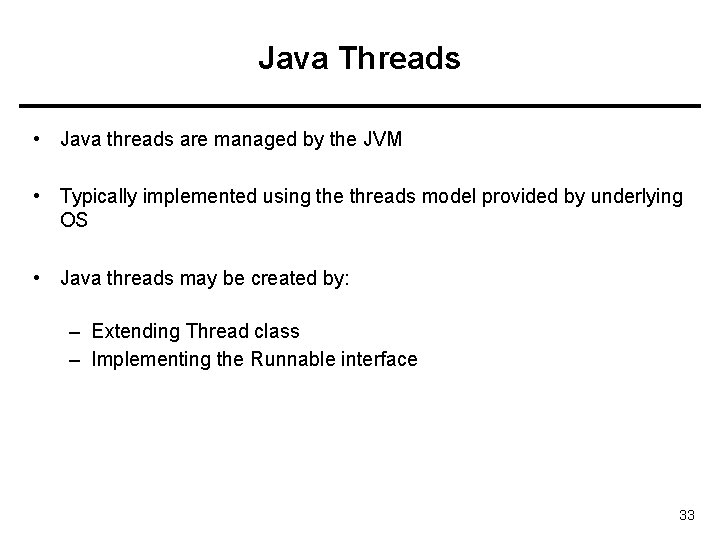 Java Threads • Java threads are managed by the JVM • Typically implemented using