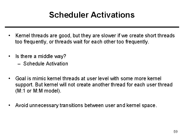 Scheduler Activations • Kernel threads are good, but they are slower if we create
