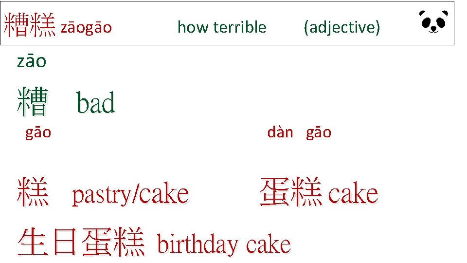 糟糕 zāogāo how terrible (adjective) zāo 糟 bad gāo 糕 pastry/cake dàn gāo 蛋糕 糟糕 zāogāo how terrible (adjective) zāo 糟 bad gāo 糕 pastry/cake dàn gāo 蛋糕