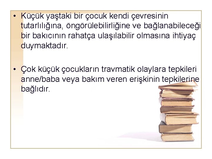  • Küçük yaştaki bir çocuk kendi çevresinin tutarlılığına, öngörülebilirliğine ve bağlanabileceği bir bakıcının