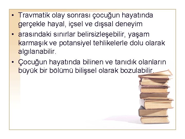  • Travmatik olay sonrası çocuğun hayatında gerçekle hayal, içsel ve dışsal deneyim •