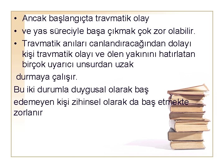  • Ancak başlangıçta travmatik olay • ve yas süreciyle başa çıkmak çok zor