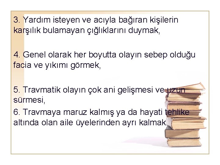 3. Yardım isteyen ve acıyla bağıran kişilerin karşılık bulamayan çığlıklarını duymak, 4. Genel olarak