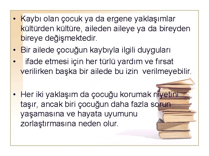  • Kaybı olan çocuk ya da ergene yaklaşımlar kültürden kültüre, aileden aileye ya