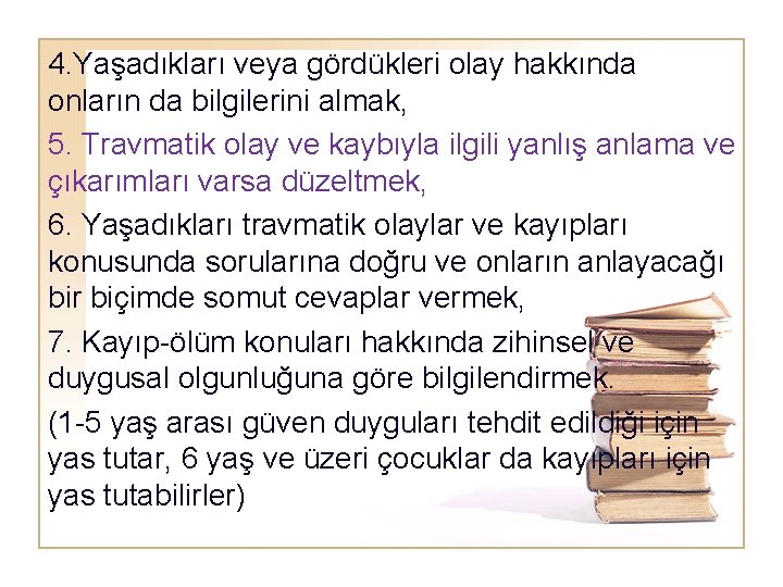 4. Yaşadıkları veya gördükleri olay hakkında onların da bilgilerini almak, 5. Travmatik olay ve