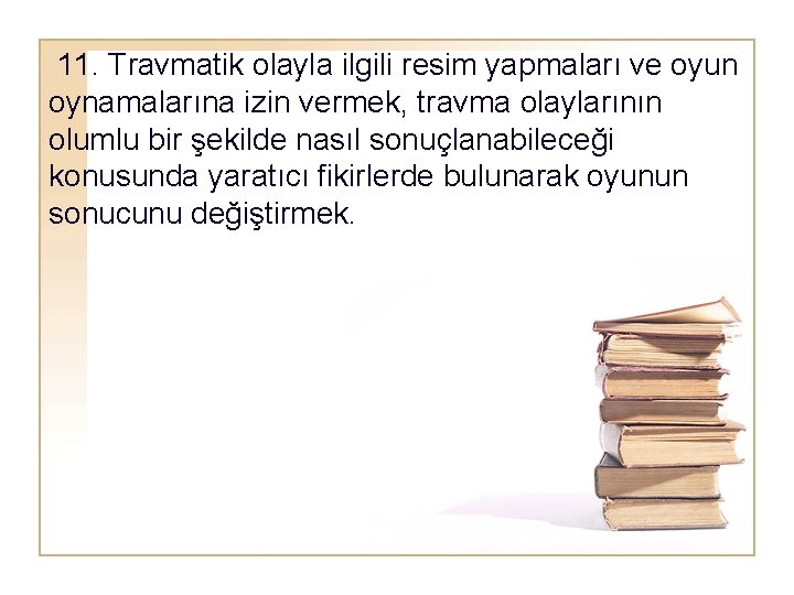 11. Travmatik olayla ilgili resim yapmaları ve oyun oynamalarına izin vermek, travma olaylarının olumlu