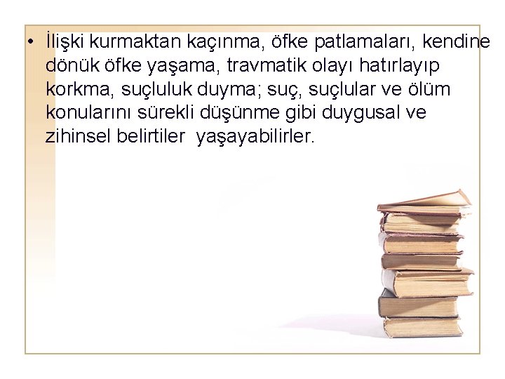  • İlişki kurmaktan kaçınma, öfke patlamaları, kendine dönük öfke yaşama, travmatik olayı hatırlayıp