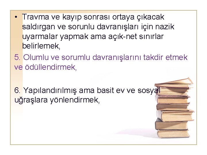  • Travma ve kayıp sonrası ortaya çıkacak saldırgan ve sorunlu davranışları için nazik