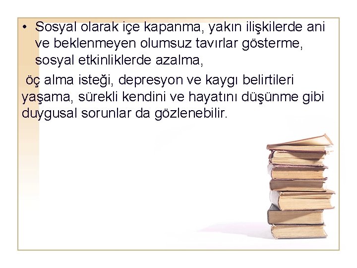  • Sosyal olarak içe kapanma, yakın ilişkilerde ani ve beklenmeyen olumsuz tavırlar gösterme,