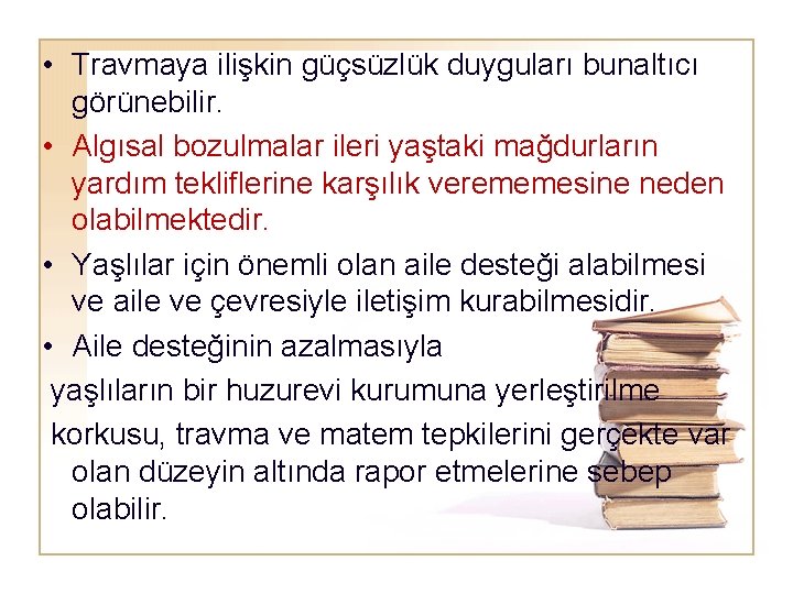  • Travmaya ilişkin güçsüzlük duyguları bunaltıcı görünebilir. • Algısal bozulmalar ileri yaştaki mağdurların