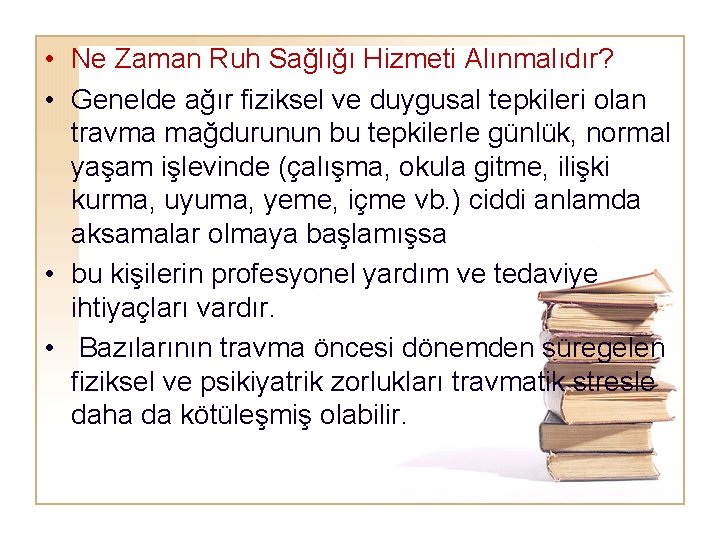  • Ne Zaman Ruh Sağlığı Hizmeti Alınmalıdır? • Genelde ağır fiziksel ve duygusal