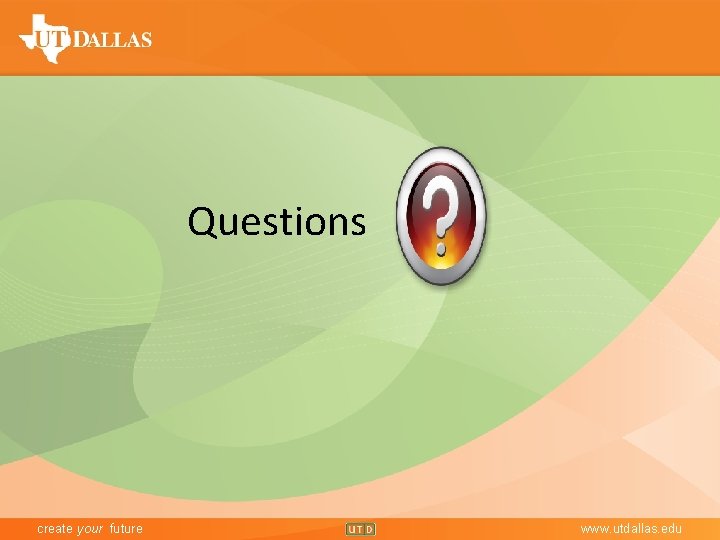 Questions create your future www. utdallas. edu 