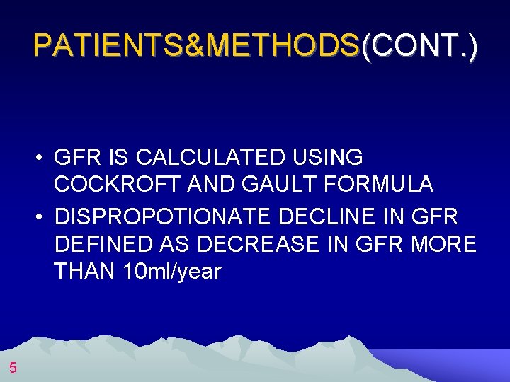 PATIENTS&METHODS(CONT. ) • GFR IS CALCULATED USING COCKROFT AND GAULT FORMULA • DISPROPOTIONATE DECLINE