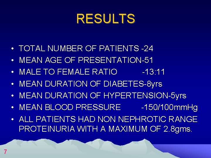 RESULTS • • 7 TOTAL NUMBER OF PATIENTS -24 MEAN AGE OF PRESENTATION-51 MALE
