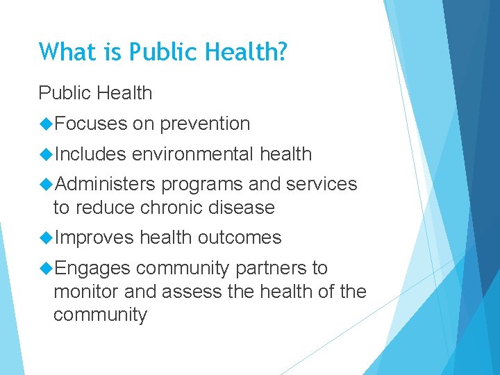 What is Public Health? Public Health Focuses on prevention Includes environmental health Administers programs