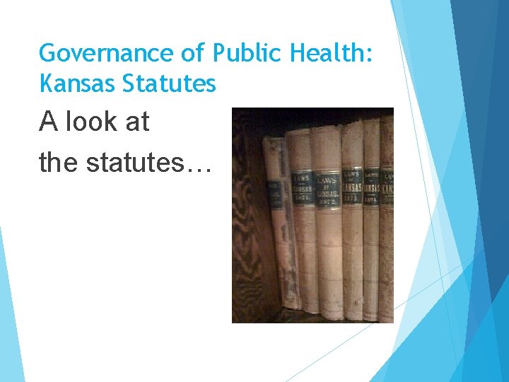 Governance of Public Health: Kansas Statutes A look at the statutes… 