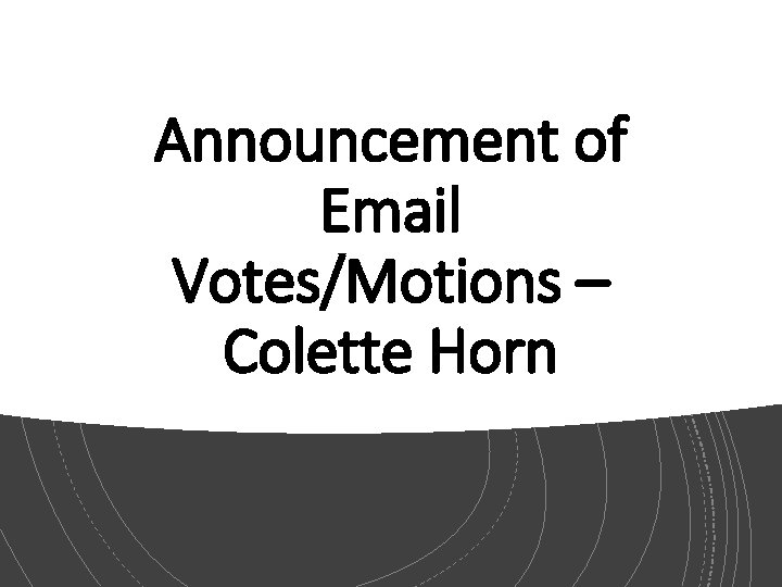 Announcement of Email Votes/Motions – Colette Horn 