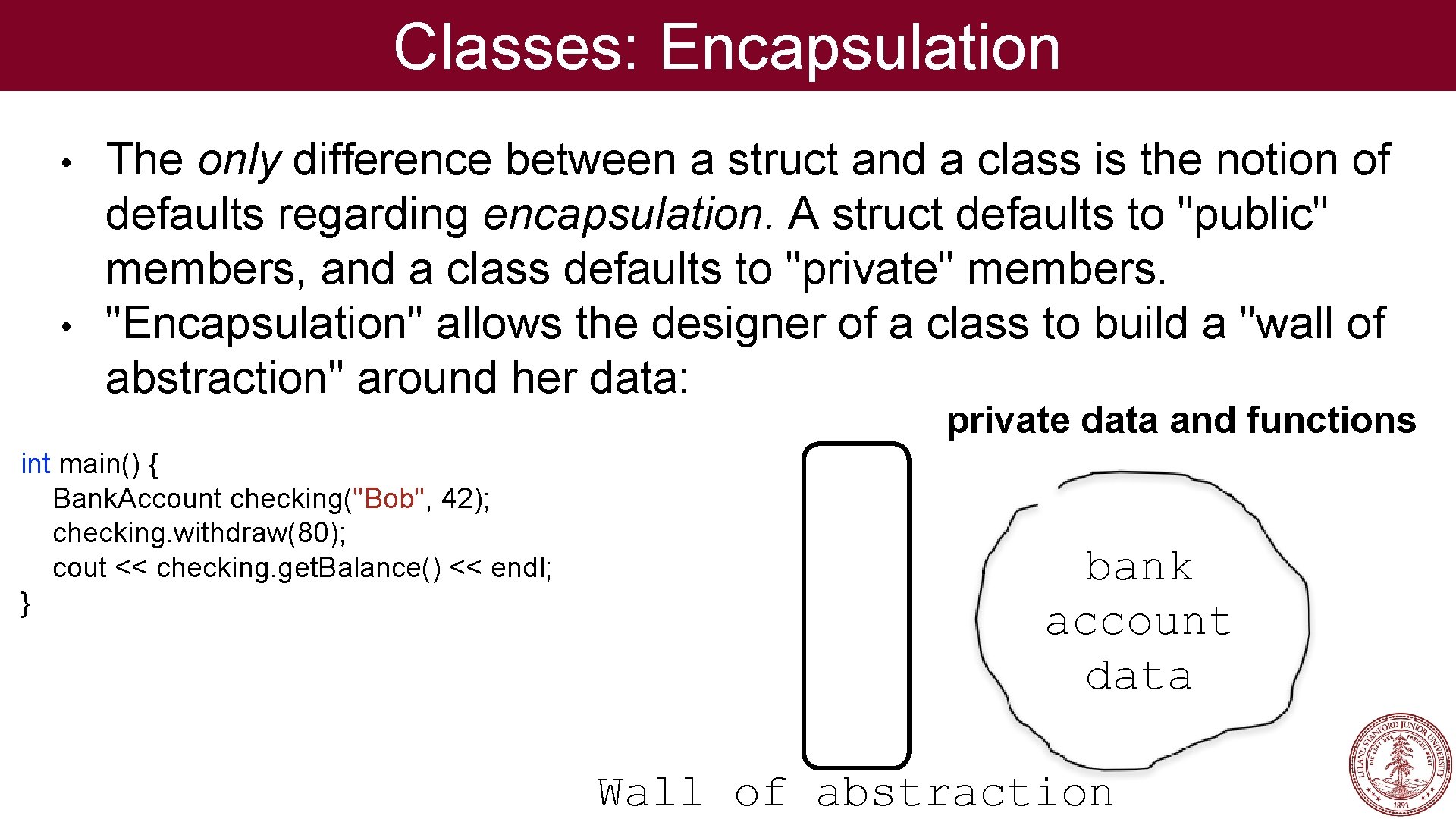 Classes: Encapsulation • • The only difference between a struct and a class is