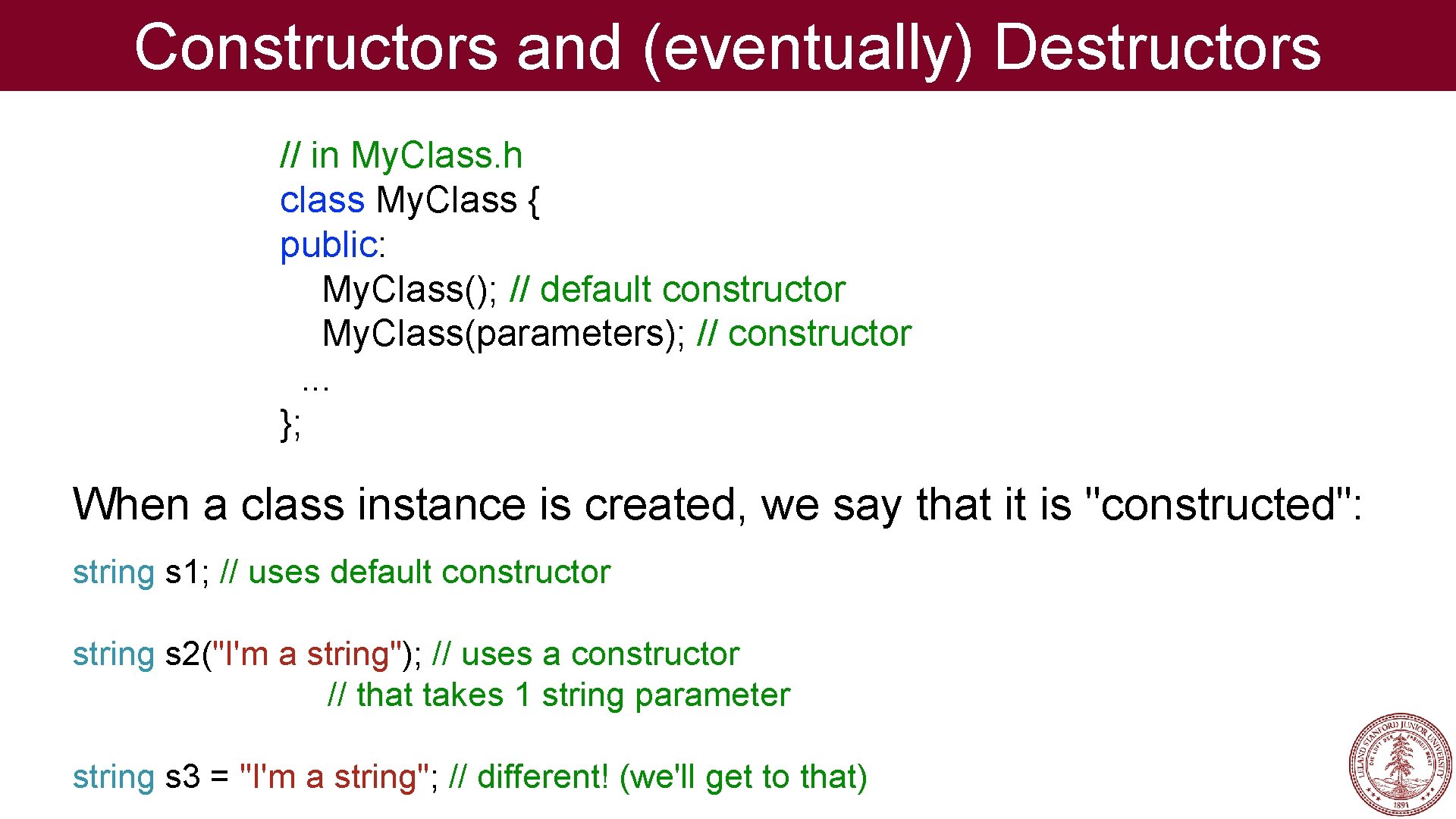 Constructors and (eventually) Destructors // in My. Class. h class My. Class { public: