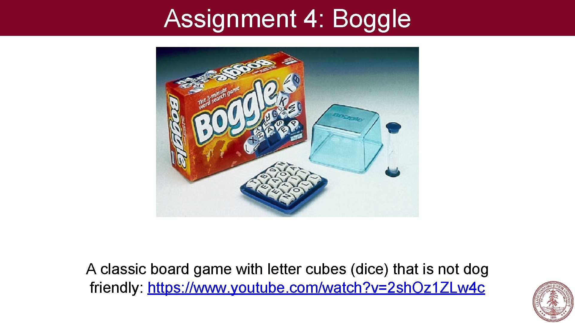 Assignment 4: Boggle A classic board game with letter cubes (dice) that is not