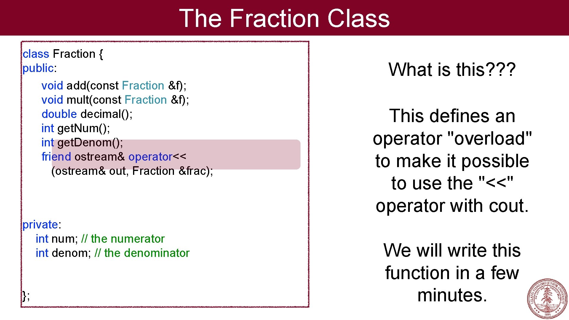 The Fraction Class class Fraction { public: void add(const Fraction &f); void mult(const Fraction